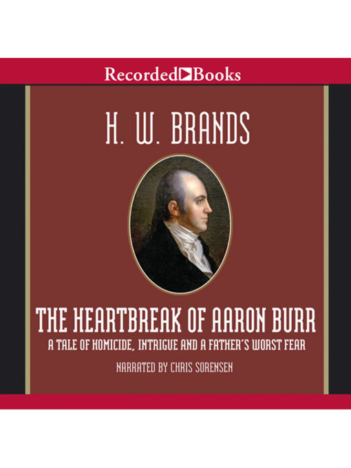Title details for The Heartbreak of Aaron Burr by H.W. Brands - Available